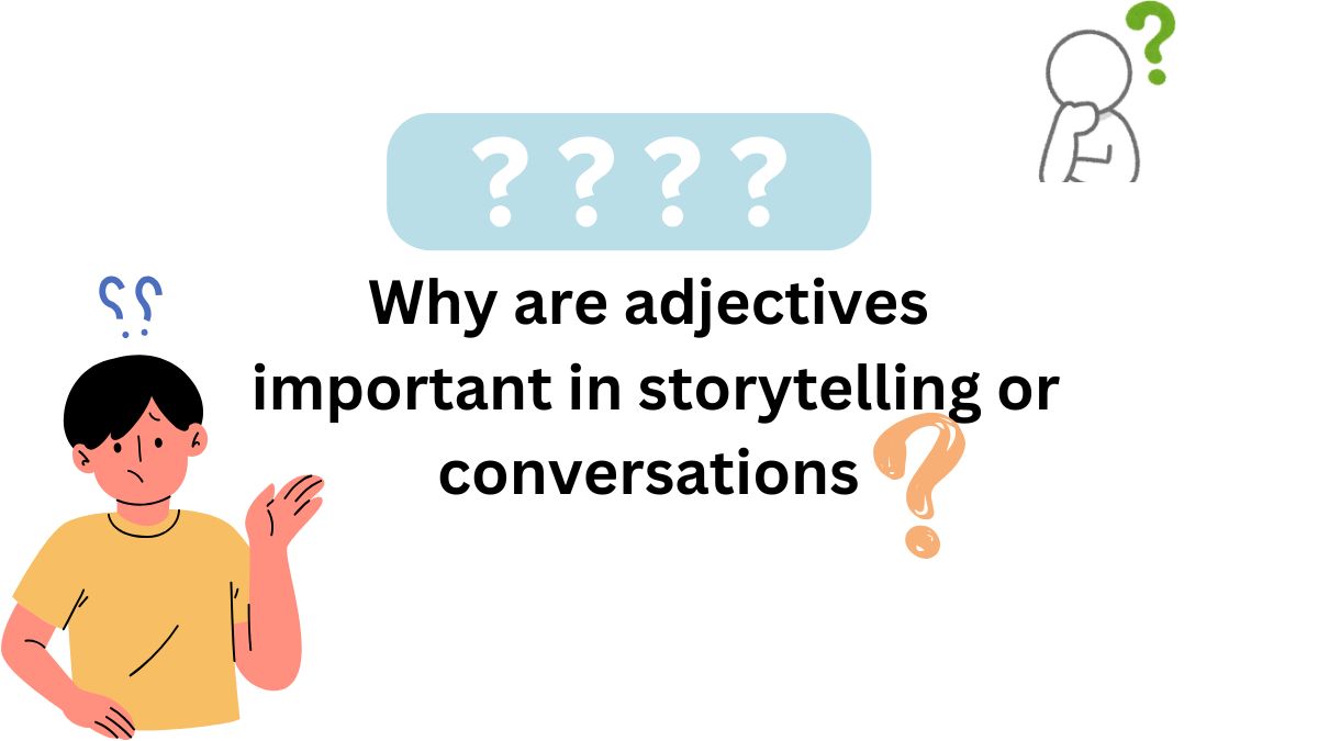 Why are adjectives important in storytelling or conversations